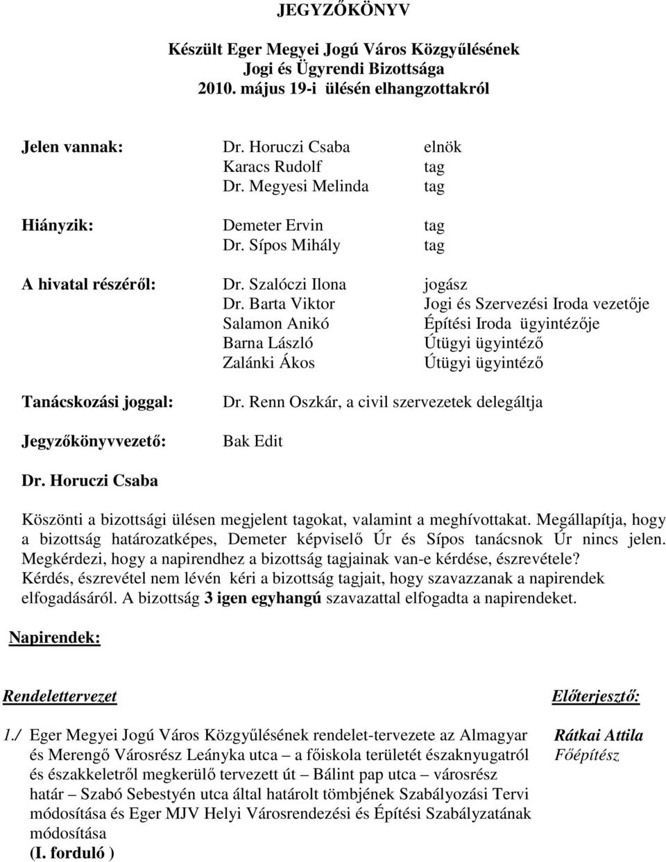 Barta Viktor Jogi és Szervezési Iroda vezetője Salamon Anikó Építési Iroda ügyintézője Barna László Útügyi ügyintéző Útügyi ügyintéző Tanácskozási joggal: Jegyzőkönyvvezető: Dr.