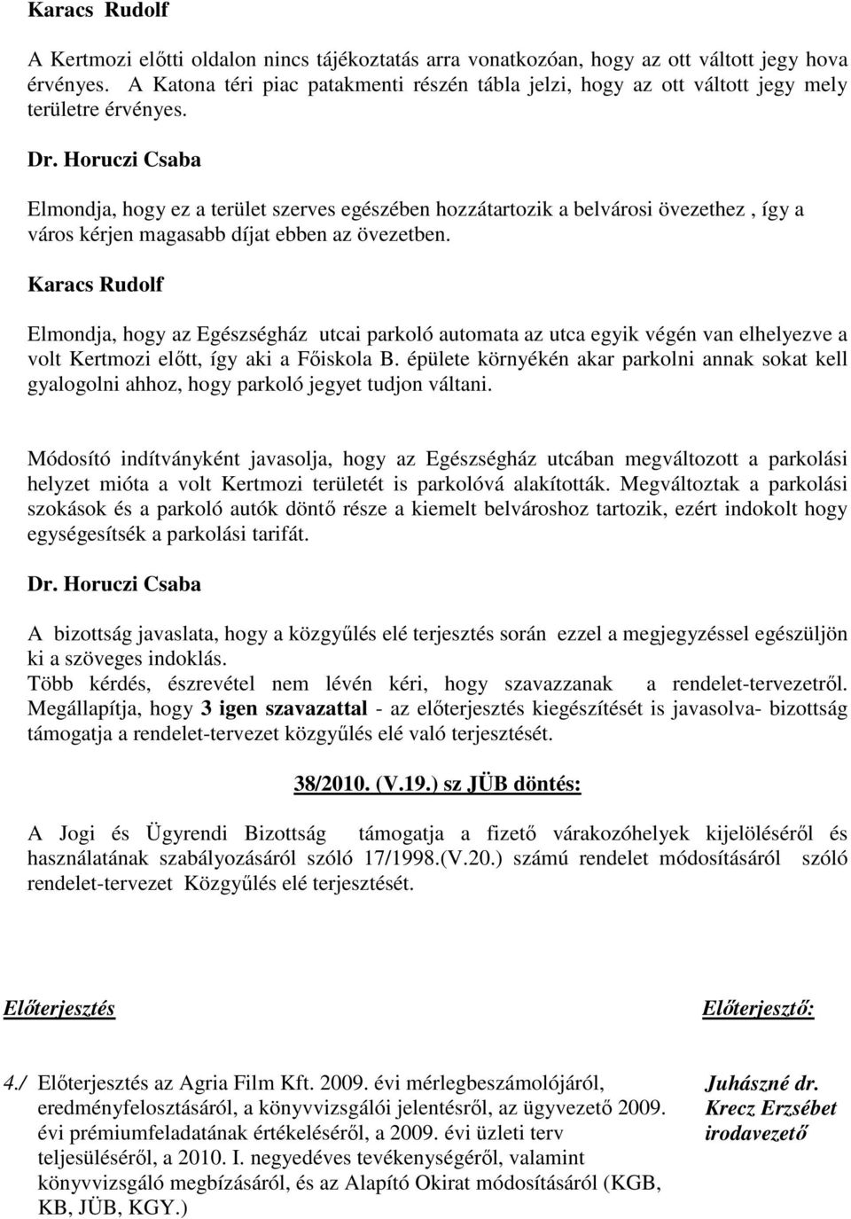 Elmondja, hogy ez a terület szerves egészében hozzátartozik a belvárosi övezethez, így a város kérjen magasabb díjat ebben az övezetben.