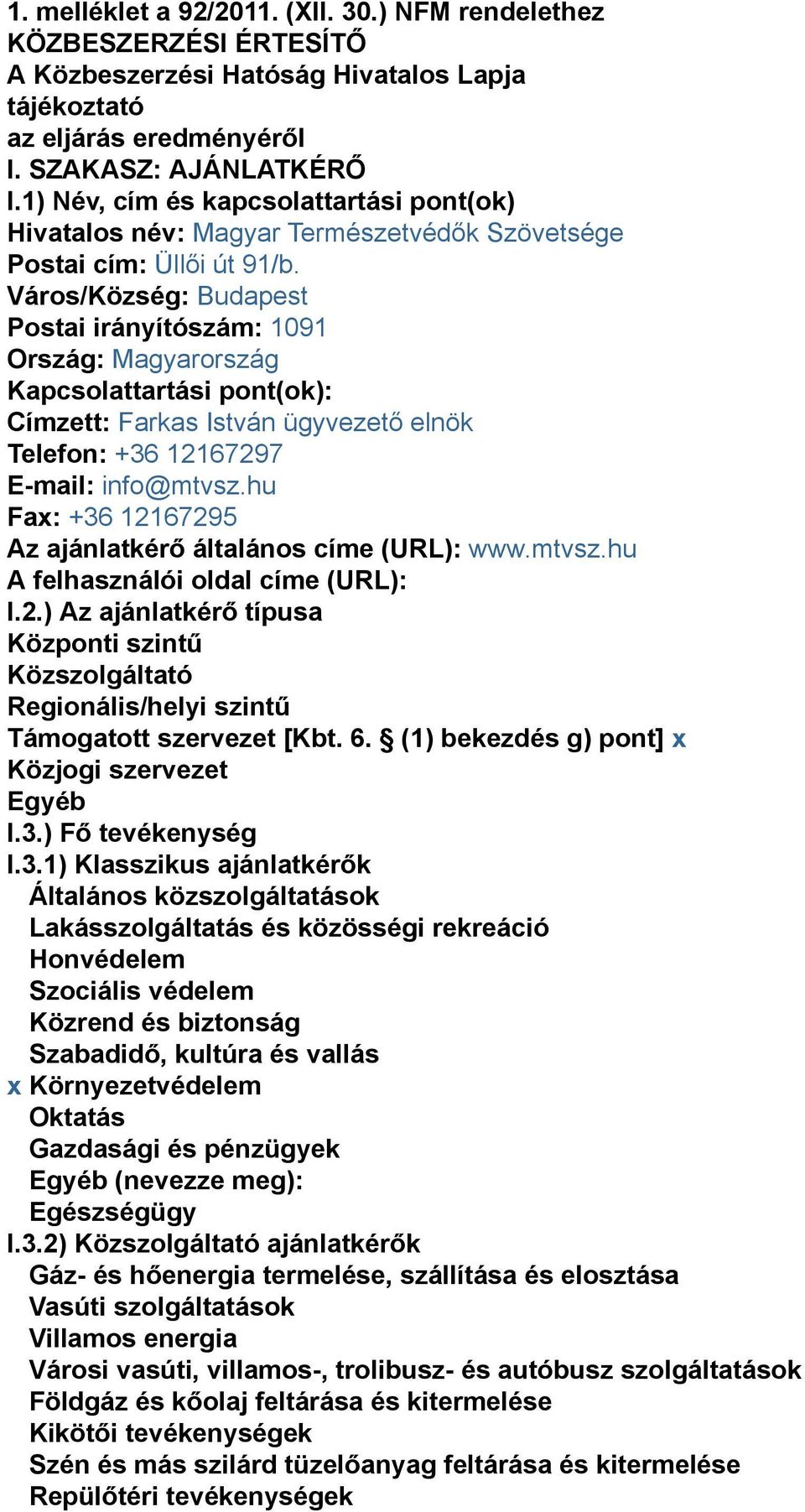 Város/Község: Budapest Postai irányítószám: 1091 Ország: Magyarország Kapcsolattartási pont(ok): Címzett: Farkas István ügyvezető elnök Telefon: +36 12167297 E-mail: info@mtvsz.