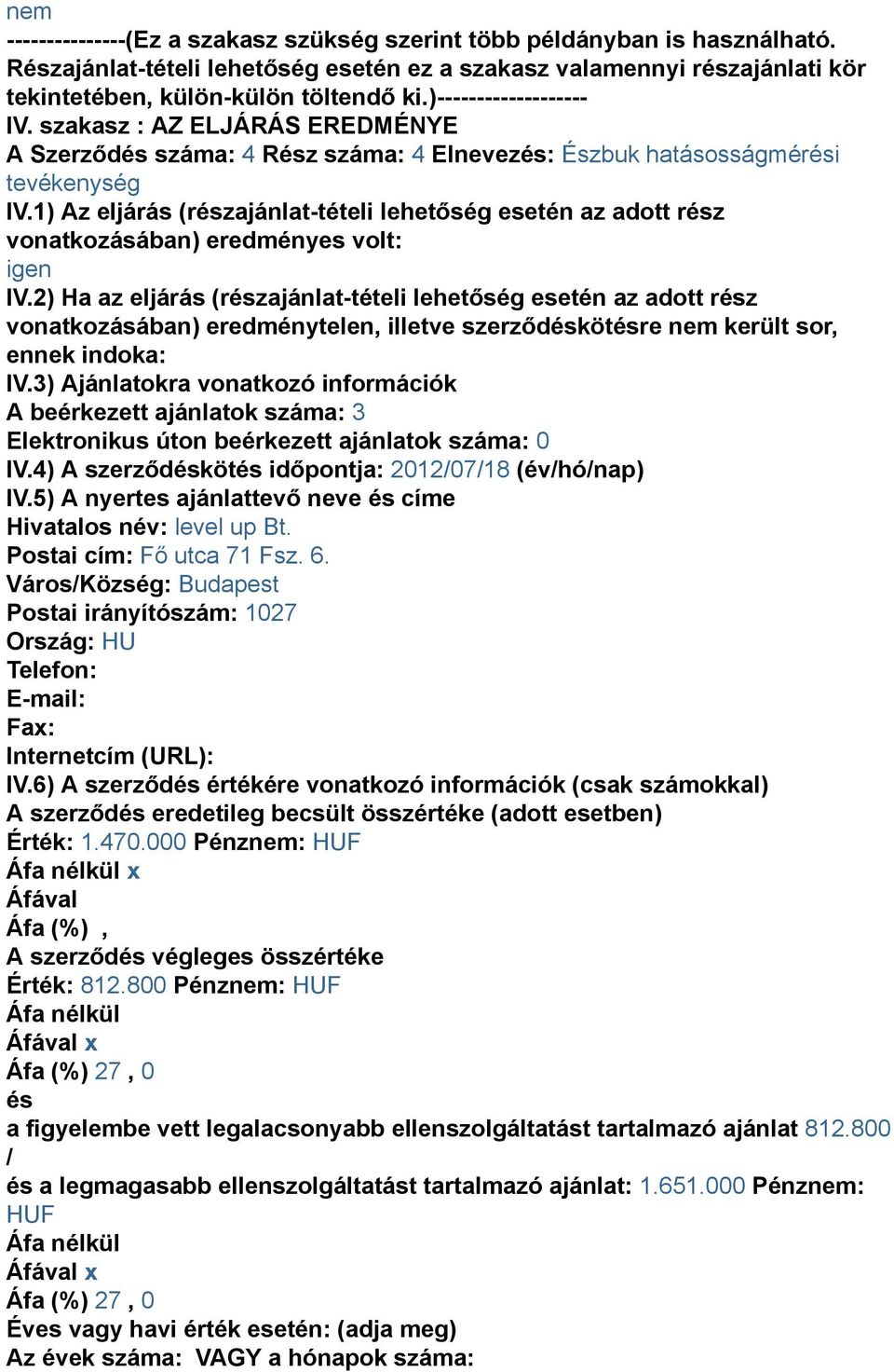 1) Az eljárás (részajánlat-tételi lehetőség esetén az adott rész vonatkozásában) eredményes volt: igen IV.