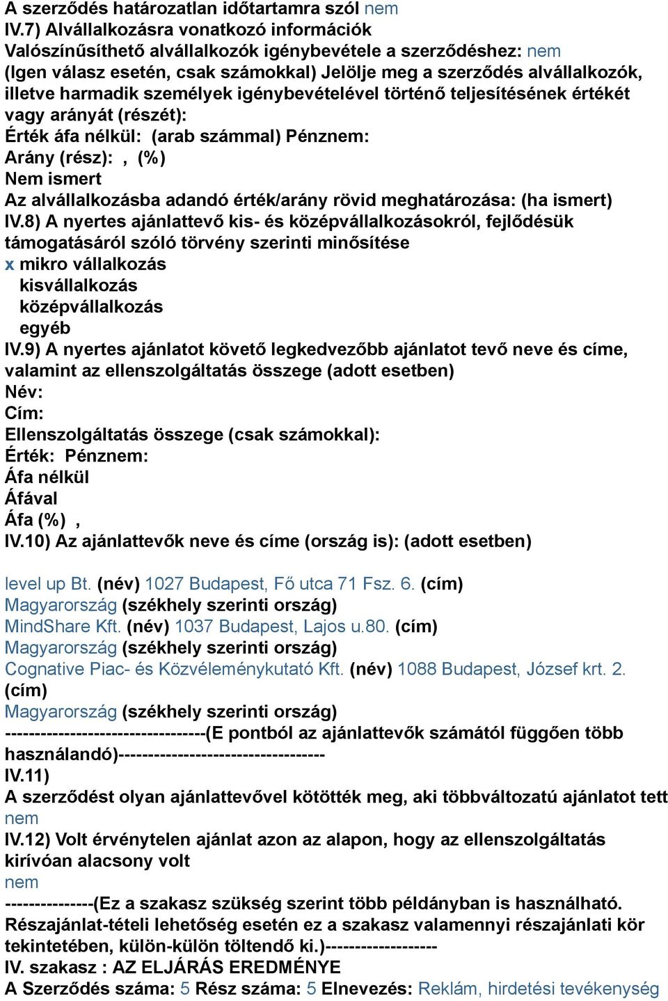 személyek igénybevételével történő teljesítésének értékét vagy arányát (részét): Érték áfa nélkül: (arab számmal) Pénz: Arány (rész):, (%) Nem ismert Az alvállalkozásba adandó érték/arány rövid