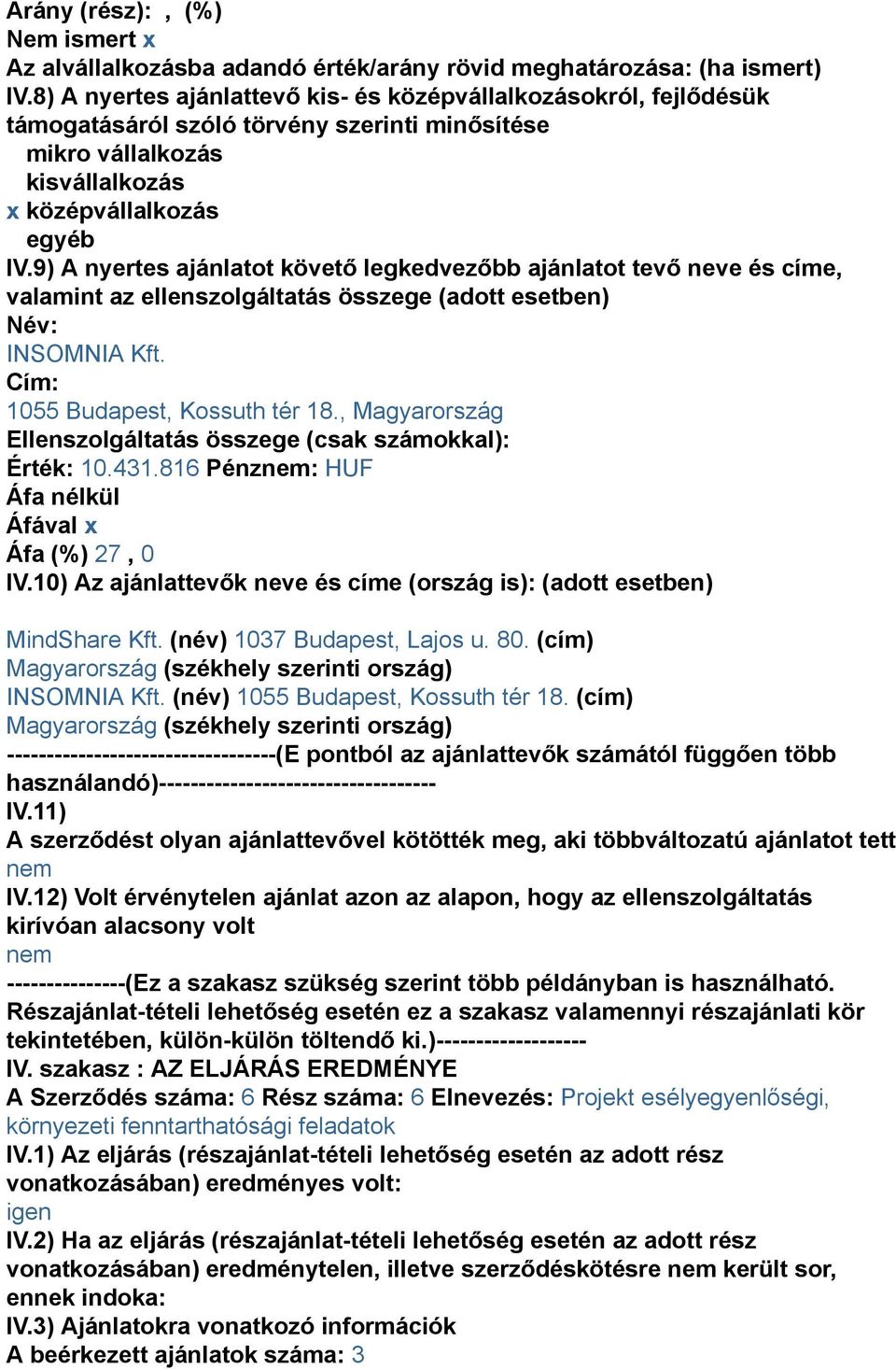 9) A nyertes ajánlatot követő legkedvezőbb ajánlatot tevő neve és címe, valamint az ellenszolgáltatás összege (adott esetben) Név: INSOMNIA Kft. Cím: 1055 Budapest, Kossuth tér 18.