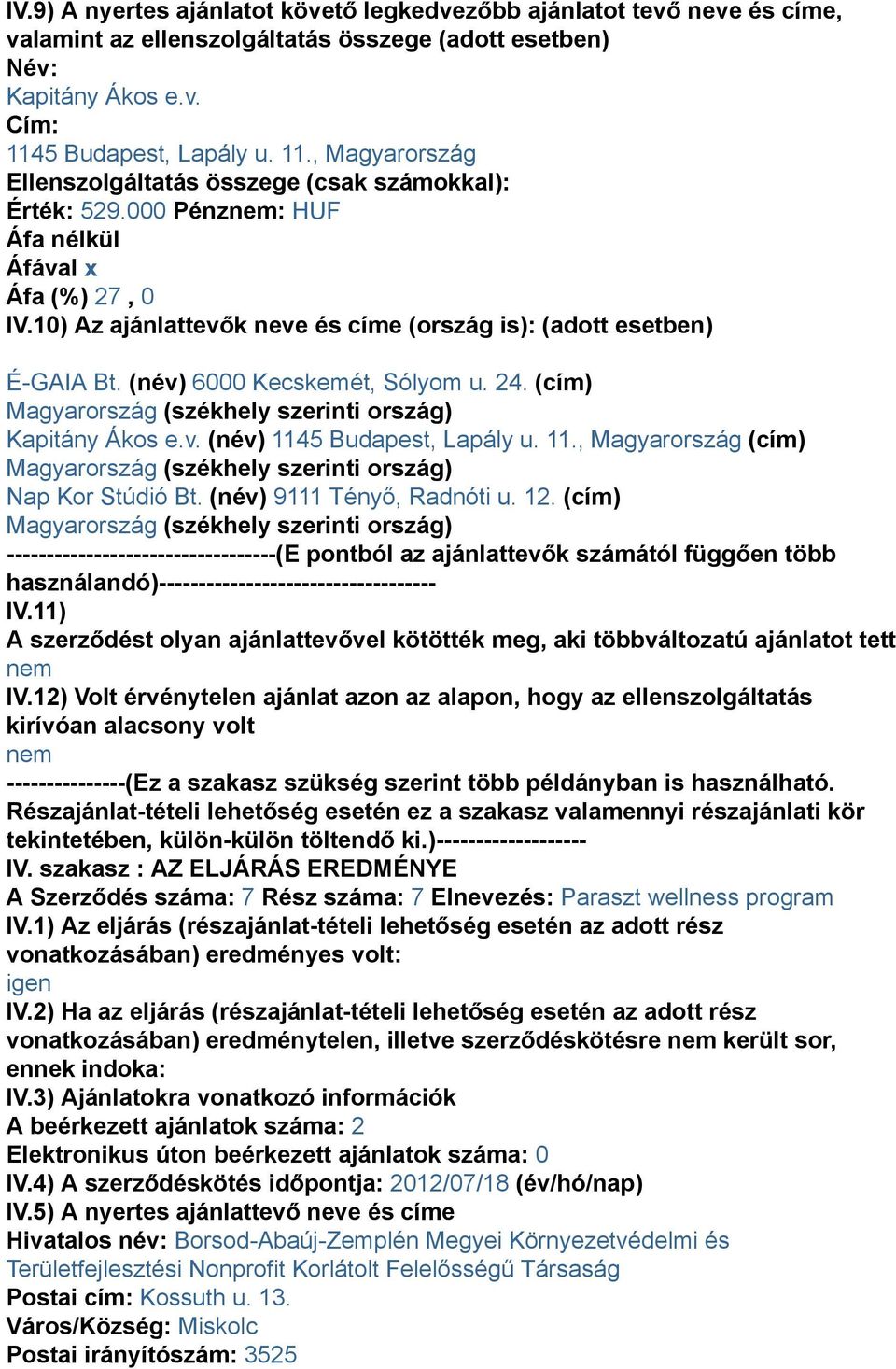 (név) 6000 Kecskemét, Sólyom u. 24. (cím) Kapitány Ákos e.v. (név) 1145 Budapest, Lapály u. 11., Magyarország (cím) Nap Kor Stúdió Bt. (név) 9111 Tényő, Radnóti u. 12.