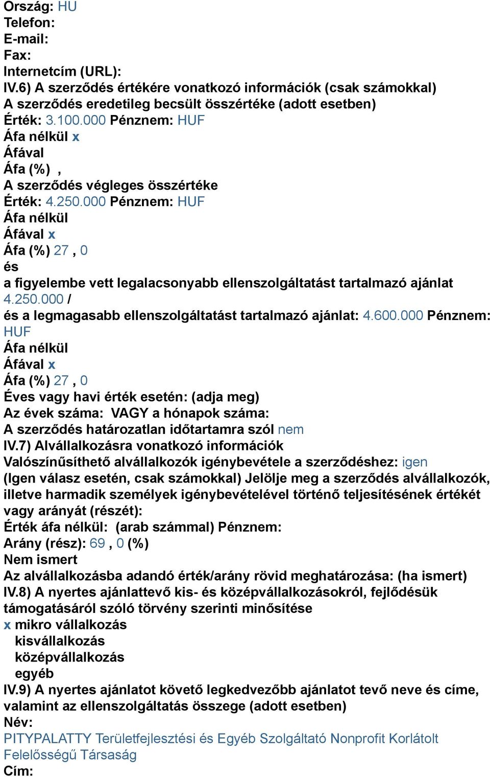 600.000 Pénz: HUF Éves vagy havi érték esetén: (adja meg) Az évek száma: VAGY a hónapok száma: A szerződés határozatlan időtartamra szól IV.