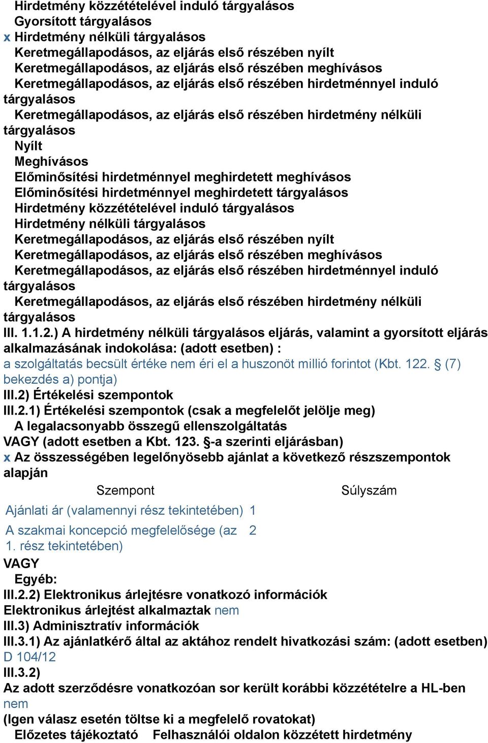 hirdetménnyel meghirdetett meghívásos Előminősítési hirdetménnyel meghirdetett tárgyalásos Hirdetmény közzétételével induló tárgyalásos Hirdetmény nélküli tárgyalásos Keretmegállapodásos, az eljárás