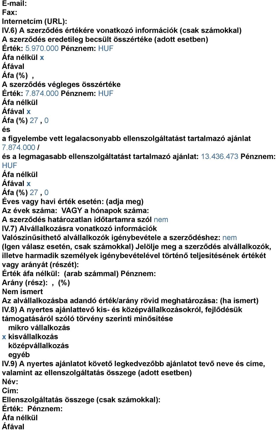 436.473 Pénz: HUF Éves vagy havi érték esetén: (adja meg) Az évek száma: VAGY a hónapok száma: A szerződés határozatlan időtartamra szól IV.