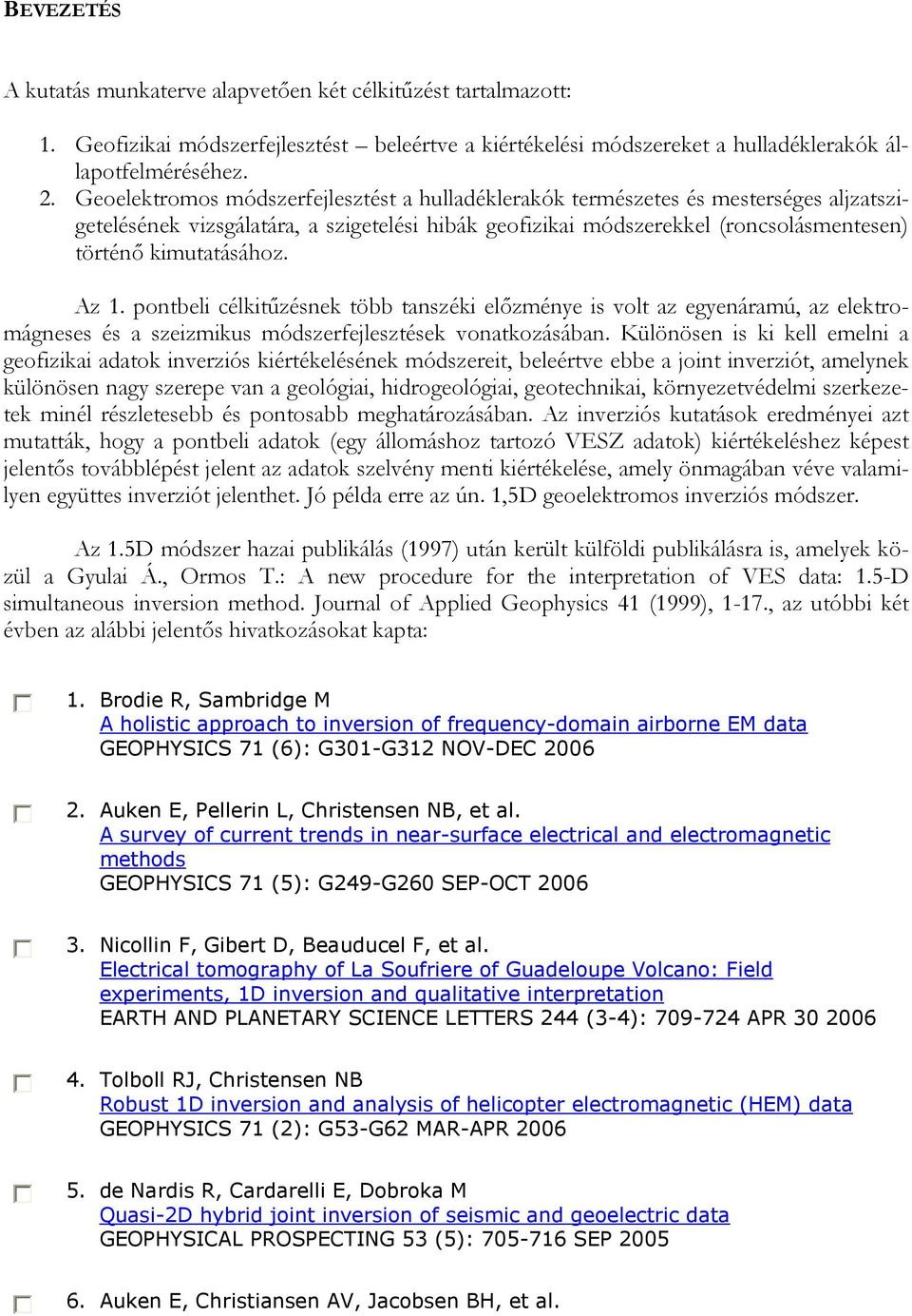 Az 1. pontbeli célkitűzésnek több tanszéki előzménye is volt az egyenáramú, az elektromágneses és a szeizmikus módszerfejlesztések vonatkozásában.