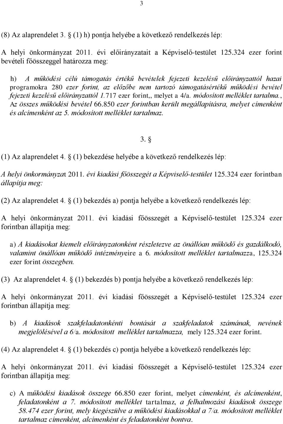 támogatásértékű működési bevétel fejezeti kezelésű előirányzattól 1.717 ezer forint,, melyet a 4/a. módosított melléklet tartalma., Az összes működési bevétel 66.