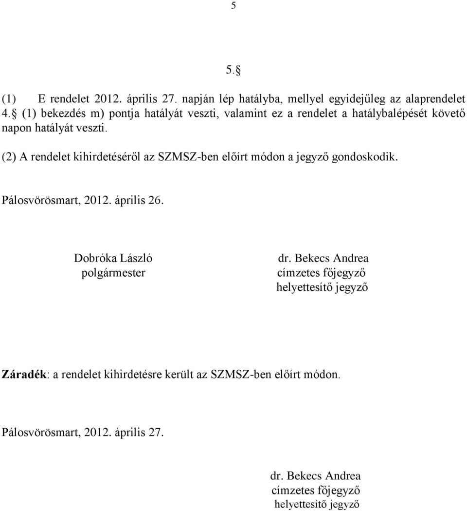 (2) A rendelet kihirdetéséről az SZMSZ-ben előírt módon a jegyző gondoskodik. Pálosvörösmart, 2012. április 26.