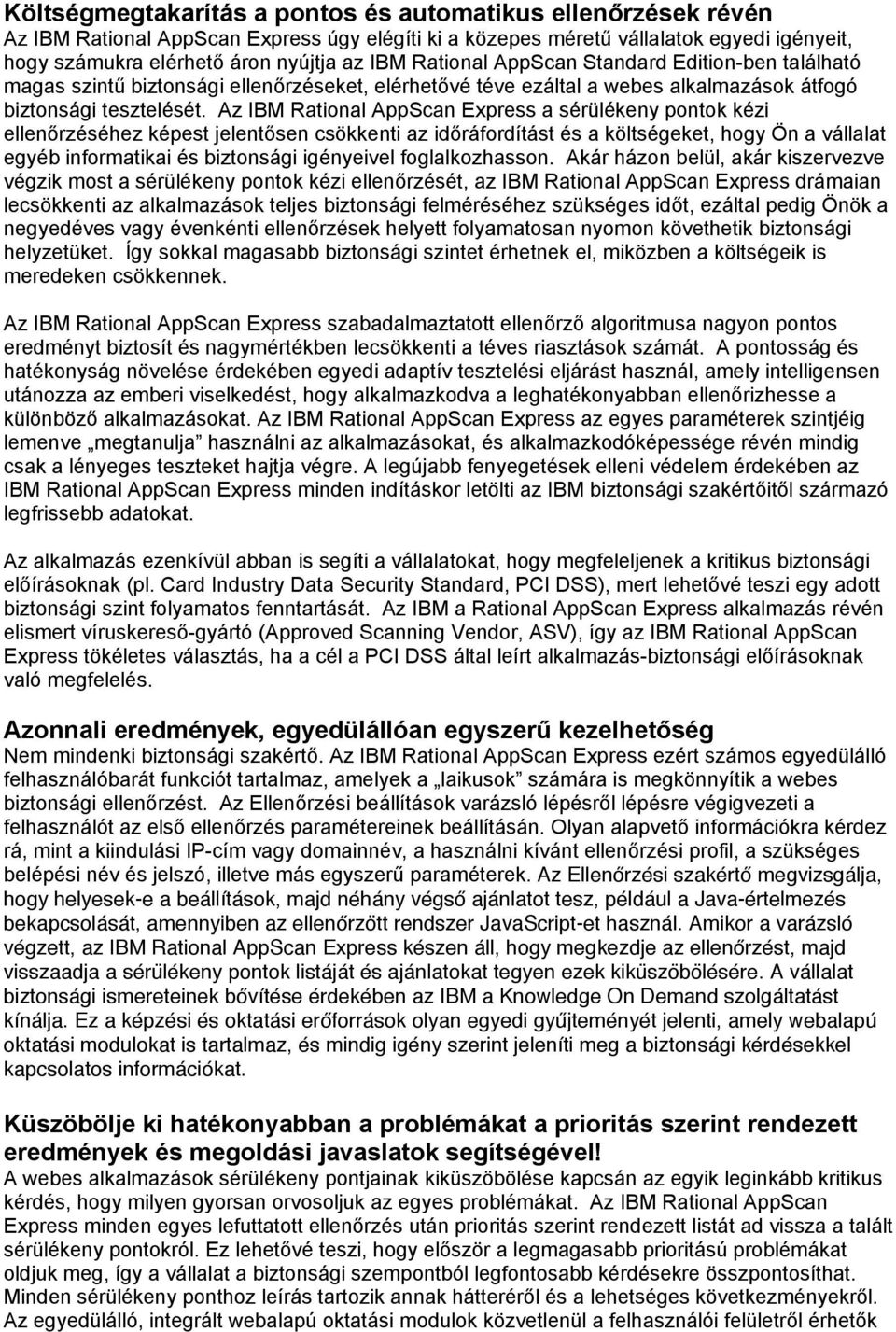 Az IBM Rational AppScan Express a sérülékeny pontok kézi ellenőrzéséhez képest jelentősen csökkenti az időráfordítást és a költségeket, hogy Ön a vállalat egyéb informatikai és biztonsági igényeivel