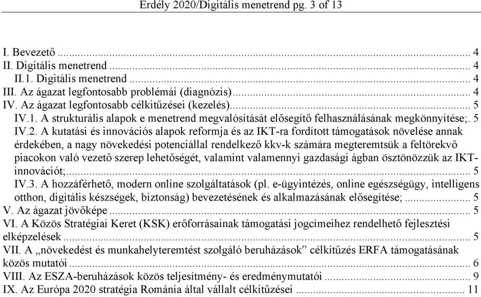 A kutatási és innovációs alapok reformja és az IKT-ra fordított támogatások növelése annak érdekében, a nagy növekedési potenciállal rendelkező kkv-k számára megteremtsük a feltörekvő piacokon való