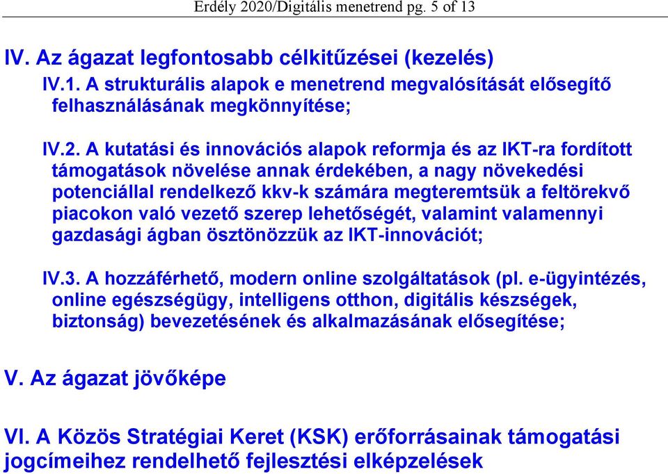 és innovációs alapok reformja és az IKT-ra fordított támogatások növelése annak érdekében, a nagy növekedési potenciállal rendelkező kkv-k számára megteremtsük a feltörekvő piacokon való vezető