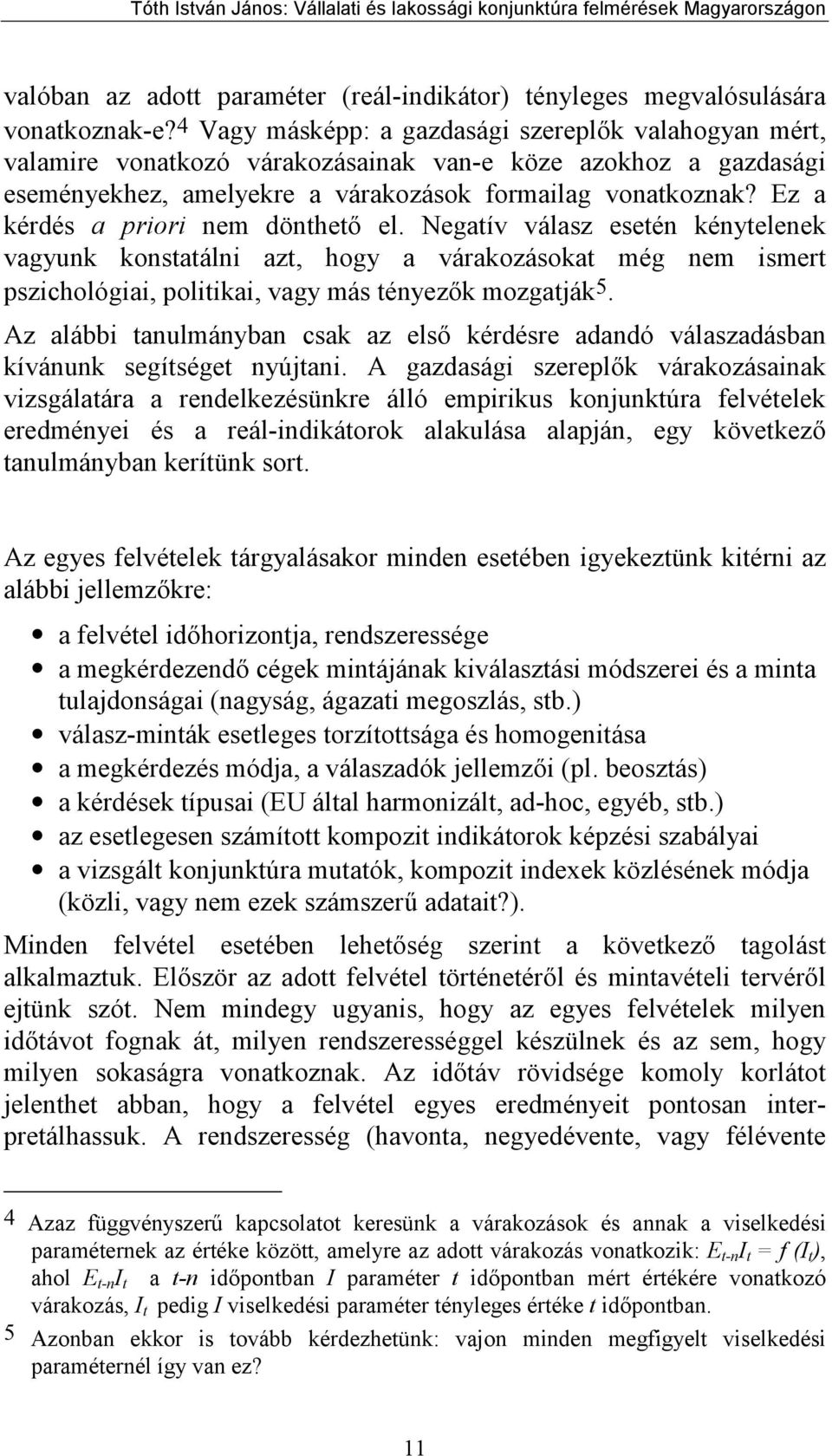 Ez a kérdés a priori nem dönthető el. Negatív válasz esetén kénytelenek vagyunk konstatálni azt, hogy a várakozásokat még nem ismert pszichológiai, politikai, vagy más tényezők mozgatják 5.