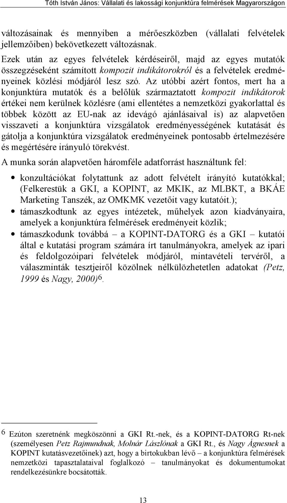 Az utóbbi azért fontos, mert ha a konjunktúra mutatók és a belőlük származtatott kompozit indikátorok értékei nem kerülnek közlésre (ami ellentétes a nemzetközi gyakorlattal és többek között az