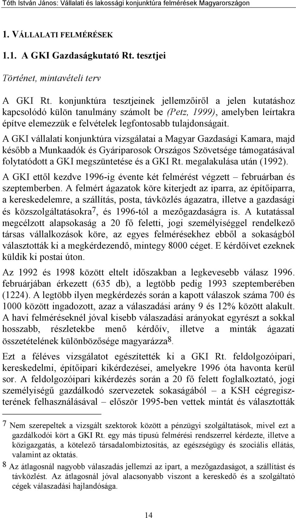 A GKI vállalati konjunktúra vizsgálatai a Magyar Gazdasági Kamara, majd később a Munkaadók és Gyáriparosok Országos Szövetsége támogatásával folytatódott a GKI megszüntetése és a GKI Rt.