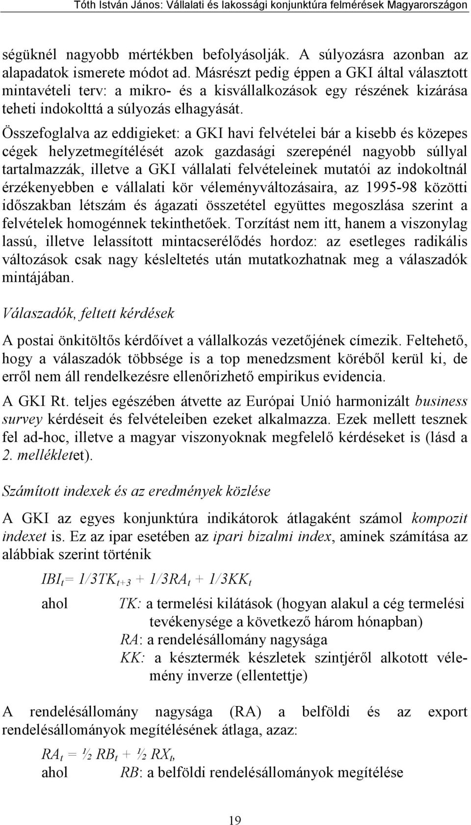 Összefoglalva az eddigieket: a GKI havi felvételei bár a kisebb és közepes cégek helyzetmegítélését azok gazdasági szerepénél nagyobb súllyal tartalmazzák, illetve a GKI vállalati felvételeinek