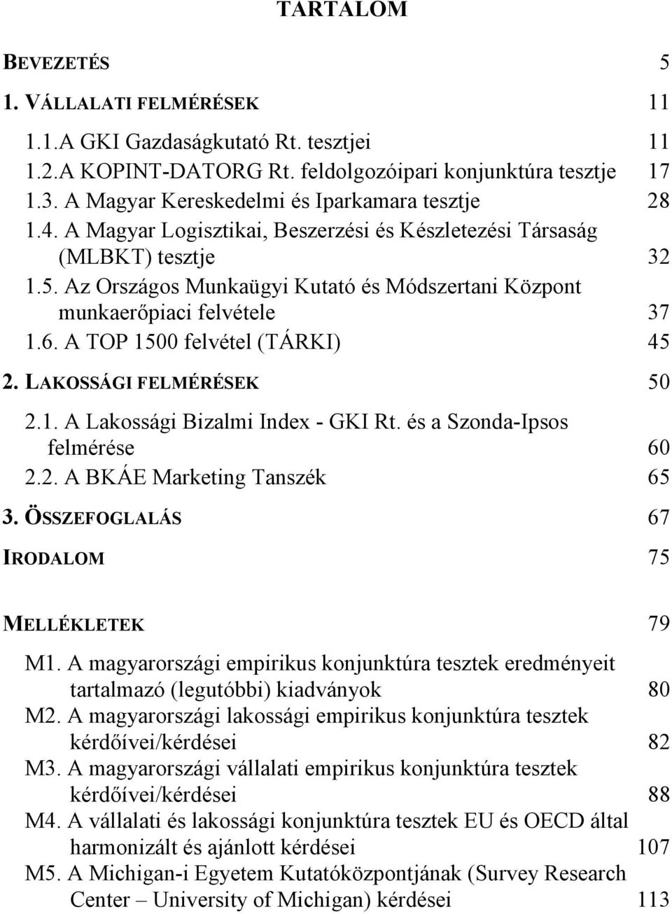 Az Országos Munkaügyi Kutató és Módszertani Központ munkaerőpiaci felvétele 37 1.6. A TOP 1500 felvétel (TÁRKI) 45 2. LAKOSSÁGI FELMÉRÉSEK 50 2.1. A Lakossági Bizalmi Index - GKI Rt.