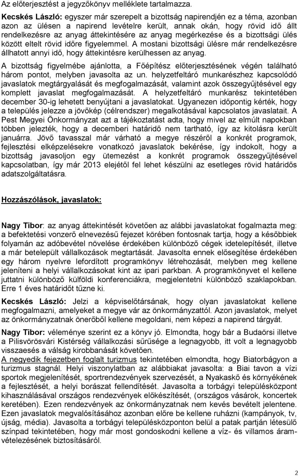 anyag megérkezése és a bizottsági ülés között eltelt rövid időre figyelemmel. A mostani bizottsági ülésre már rendelkezésre állhatott annyi idő, hogy áttekintésre kerülhessen az anyag.