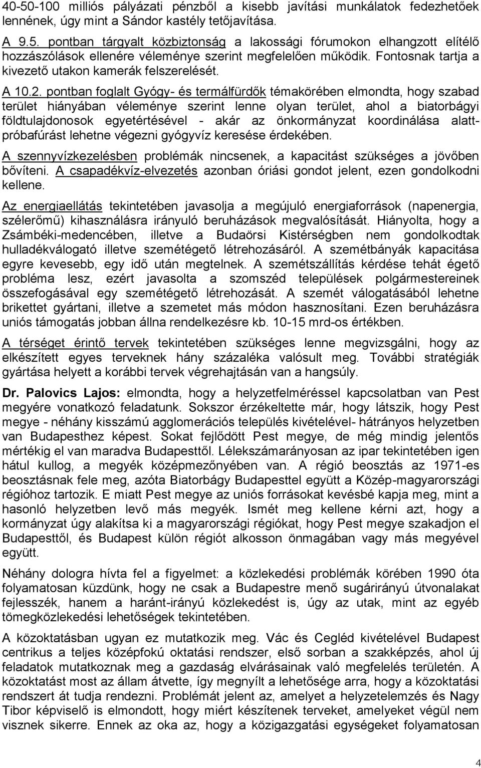 pontban foglalt Gyógy- és termálfürdők témakörében elmondta, hogy szabad terület hiányában véleménye szerint lenne olyan terület, ahol a biatorbágyi földtulajdonosok egyetértésével - akár az