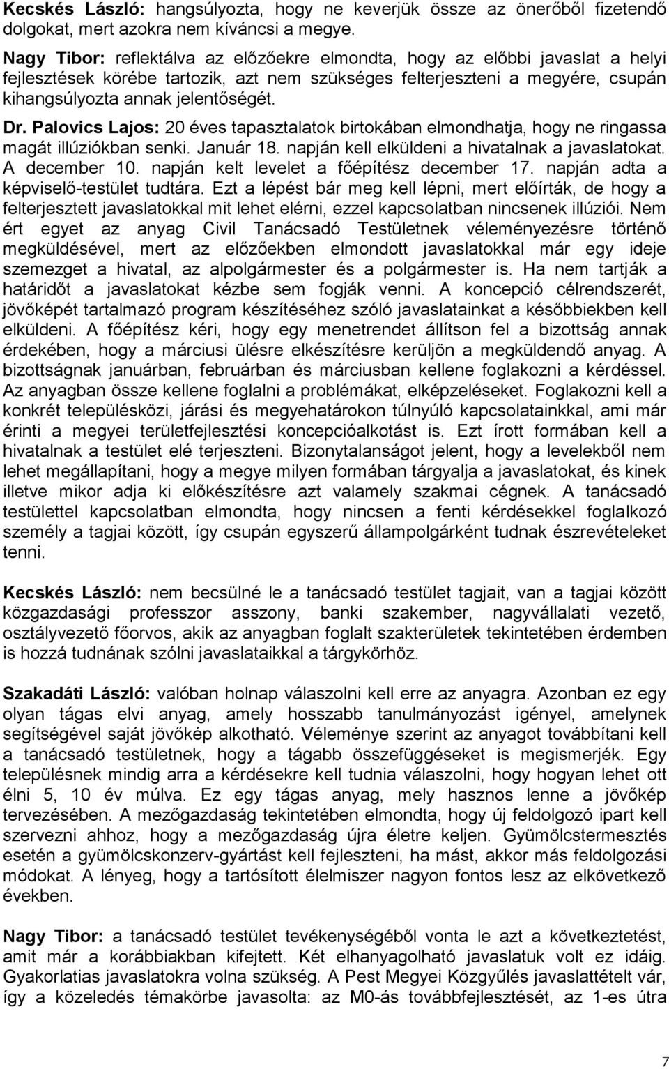 Palovics Lajos: 20 éves tapasztalatok birtokában elmondhatja, hogy ne ringassa magát illúziókban senki. Január 18. napján kell elküldeni a hivatalnak a javaslatokat. A december 10.