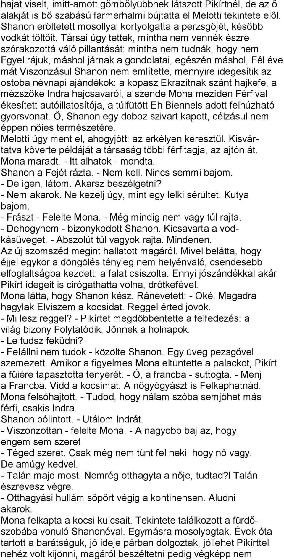 Társai úgy tettek, mintha nem vennék észre szórakozottá váló pillantását: mintha nem tudnák, hogy nem Fgyel rájuk, máshol járnak a gondolatai, egészén máshol, Fél éve mát Viszonzásul Shanon nem