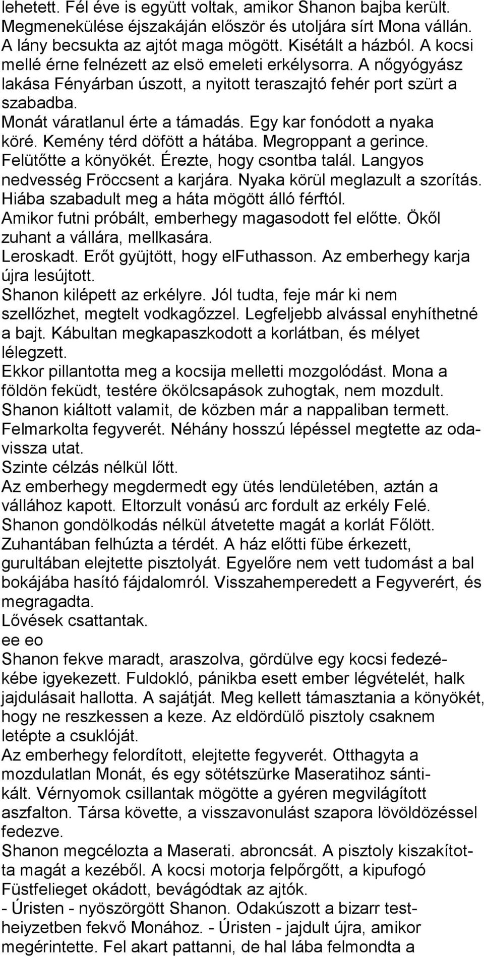 Egy kar fonódott a nyaka köré. Kemény térd döfött a hátába. Megroppant a gerince. Felütőtte a könyökét. Érezte, hogy csontba talál. Langyos nedvesség Fröccsent a karjára.