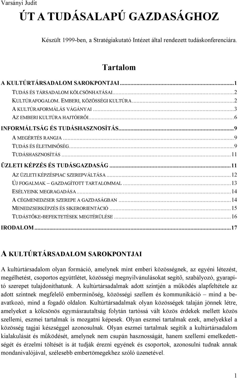 ..9 A MEGÉRTÉS RANGJA...9 TUDÁS ÉS ÉLETMINŐSÉG...9 TUDÁSHASZNOSÍTÁS...11 ÜZLETI KÉPZÉS ÉS TUDÁSGAZDASÁG...11 AZ ÜZLETI KÉPZÉSPIAC SZEREPVÁLTÁSA...12 ÚJ FOGALMAK GAZDAGÍTOTT TARTALOMMAL.