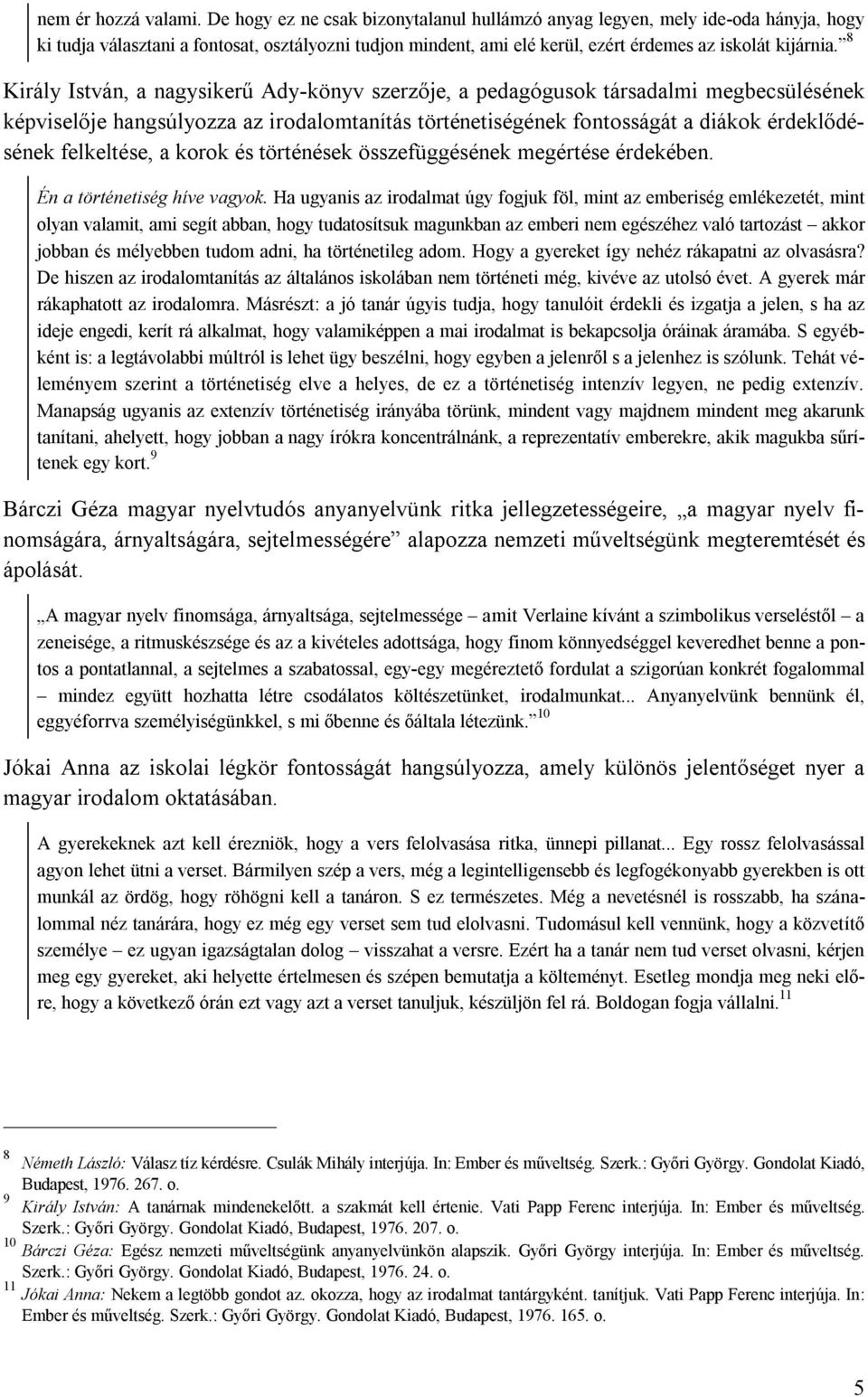 8 Király István, a nagysikerű Ady-könyv szerzője, a pedagógusok társadalmi megbecsülésének képviselője hangsúlyozza az irodalomtanítás történetiségének fontosságát a diákok érdeklődésének felkeltése,