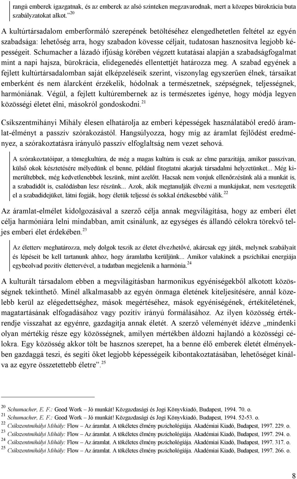 Schumacher a lázadó ifjúság körében végzett kutatásai alapján a szabadságfogalmat mint a napi hajsza, bürokrácia, elidegenedés ellentettjét határozza meg.