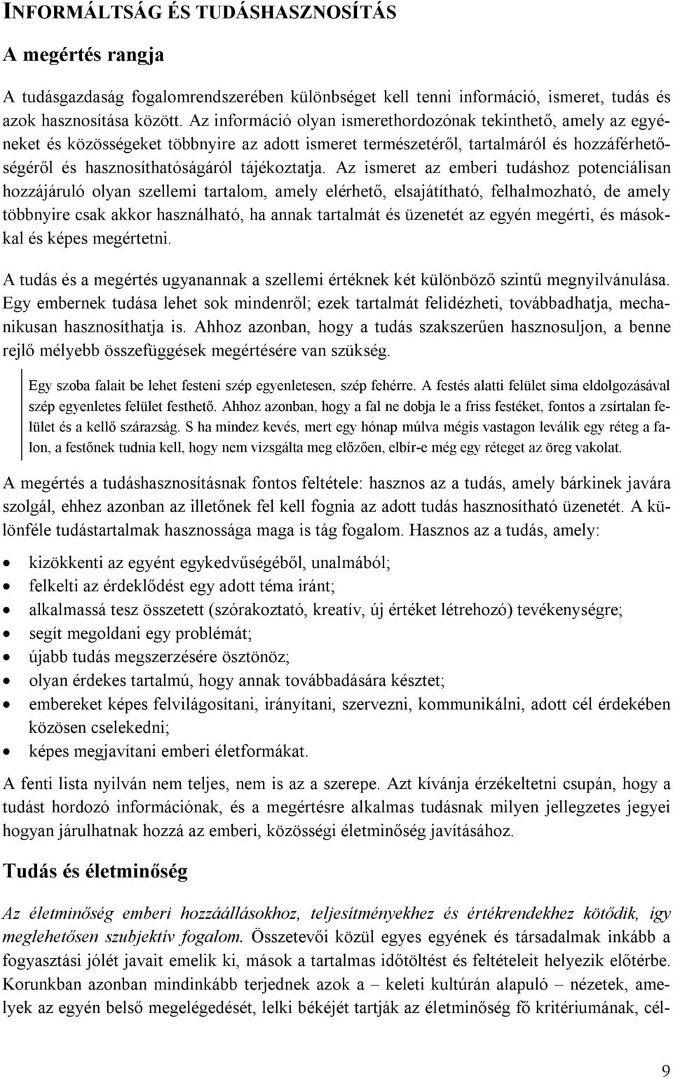 Az ismeret az emberi tudáshoz potenciálisan hozzájáruló olyan szellemi tartalom, amely elérhető, elsajátítható, felhalmozható, de amely többnyire csak akkor használható, ha annak tartalmát és