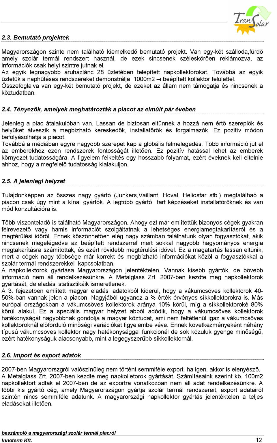 Az egyik legnagyobb áruházlánc 28 üzletében telepített napkollektorokat. Továbbá az egyik üzletük a naphűtéses rendszereket demonstrálja 1000m2 i beépített kollektor felülettel.