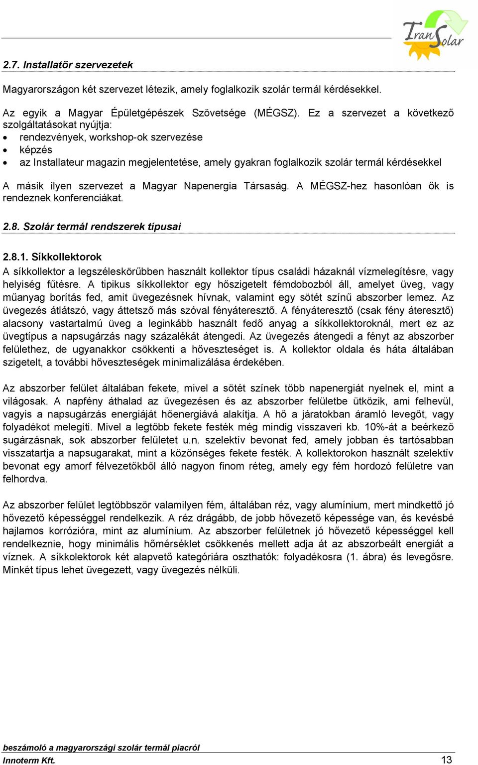 ilyen szervezet a Magyar Napenergia Társaság. A MÉGSZ-hez hasonlóan ők is rendeznek konferenciákat. 2.8. Szolár termál rendszerek típusai 2.8.1.