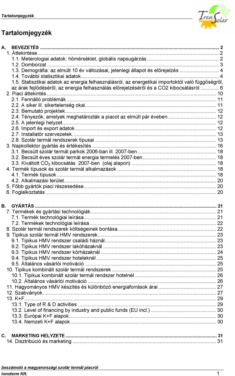 Statisztikai adatok az energia felhasználásról, az energetikai importoktól való függőségről, az árak fejlődéséről, az energia felhasználás előrejelzéséről és a CO2 kibocsátásról... 6 2.