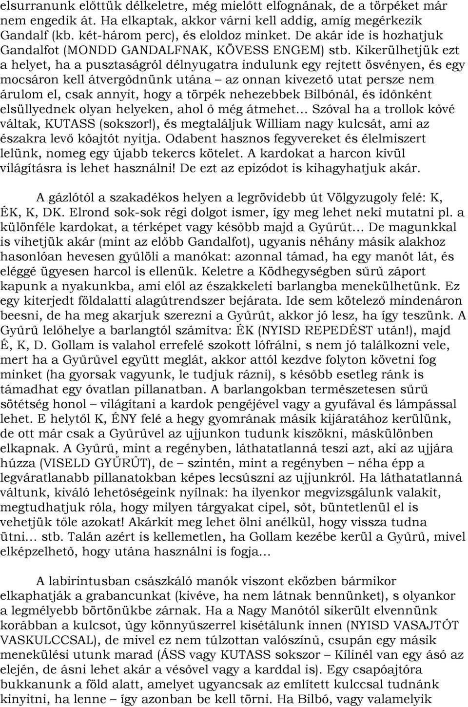 Kikerülhetjük ezt a helyet, ha a pusztaságról délnyugatra indulunk egy rejtett ösvényen, és egy mocsáron kell átvergődnünk utána az onnan kivezető utat persze nem árulom el, csak annyit, hogy a