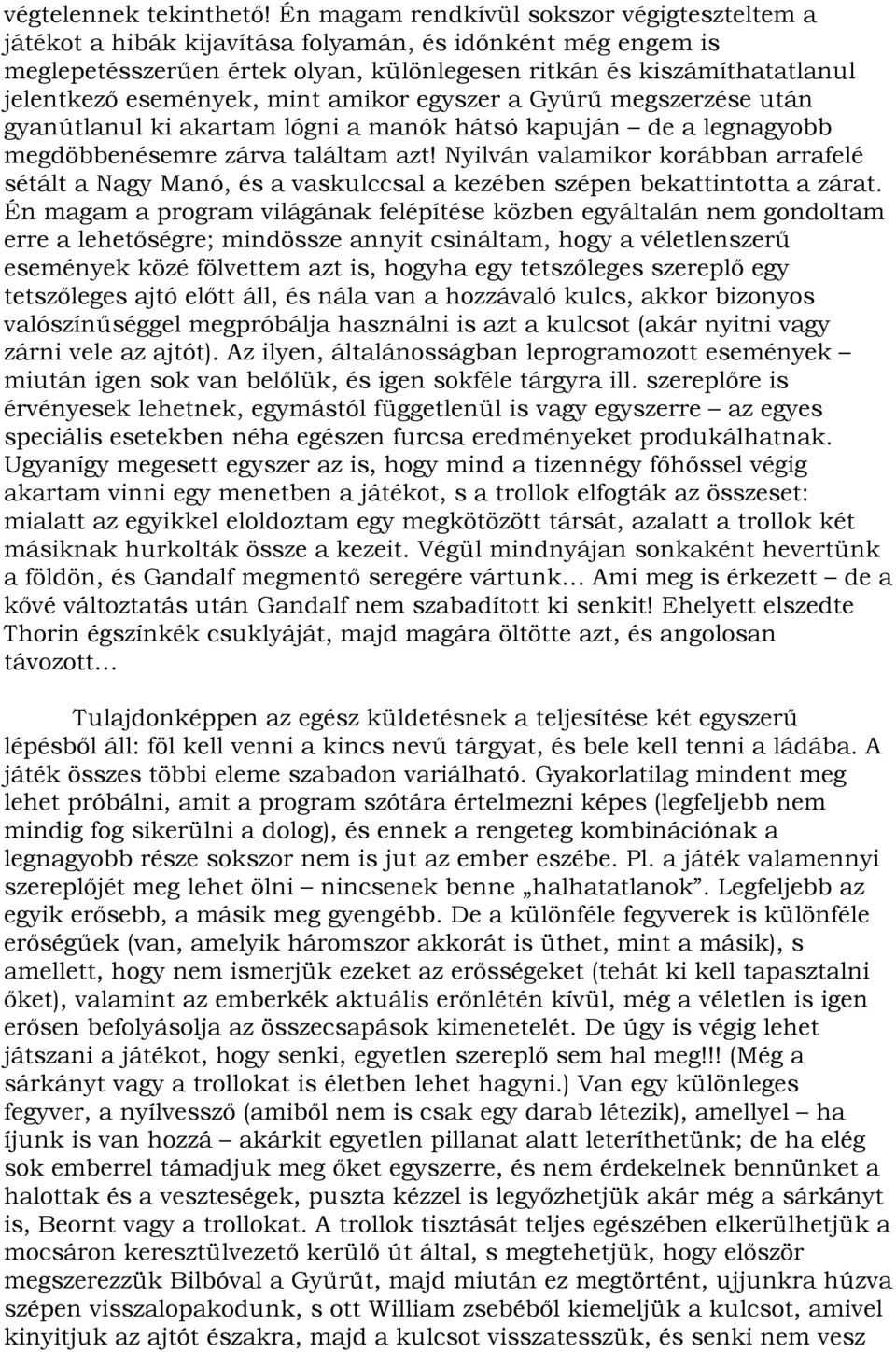 események, mint amikor egyszer a Gyűrű megszerzése után gyanútlanul ki akartam lógni a manók hátsó kapuján de a legnagyobb megdöbbenésemre zárva találtam azt!