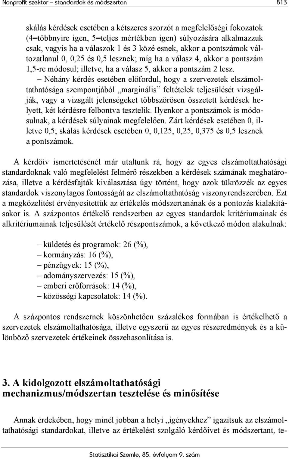 Néhány kérdés esetében előfordul, hogy a szervezetek elszámoltathatósága szempontjából marginális feltételek teljesülését vizsgálják, vagy a vizsgált jelenségeket többszörösen összetett kérdések