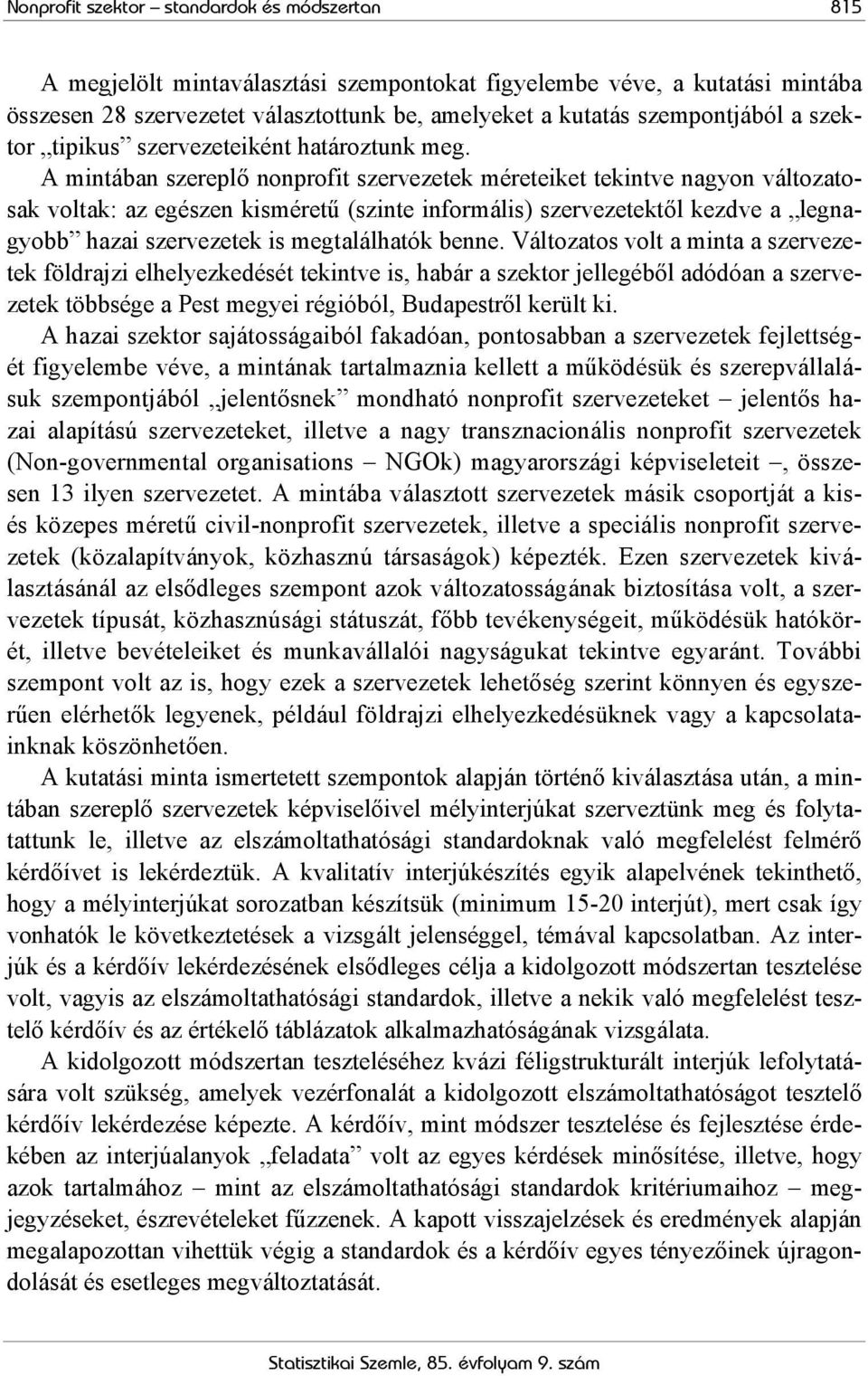 A mintában szereplő nonprofit szervezetek méreteiket tekintve nagyon változatosak voltak: az egészen kisméretű (szinte informális) szervezetektől kezdve a legnagyobb hazai szervezetek is