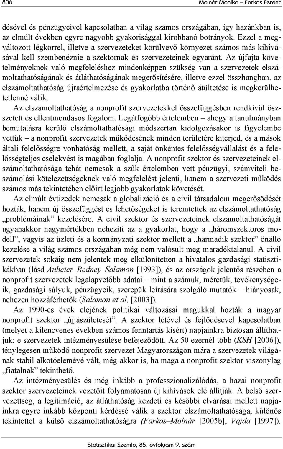 Az újfajta követelményeknek való megfeleléshez mindenképpen szükség van a szervezetek elszámoltathatóságának és átláthatóságának megerősítésére, illetve ezzel összhangban, az elszámoltathatóság