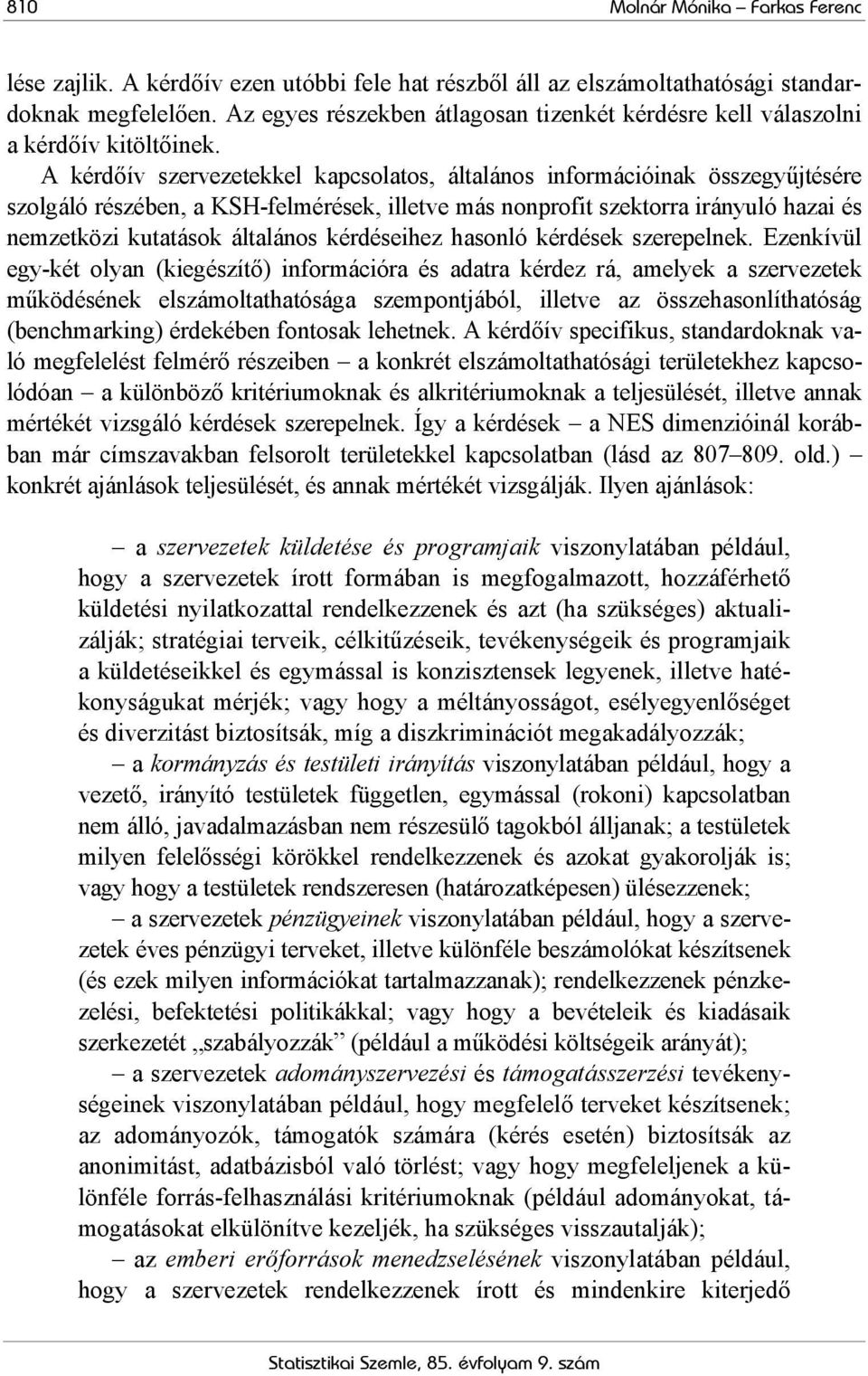 A kérdőív szervezetekkel kapcsolatos, általános információinak összegyűjtésére szolgáló részében, a KSH-felmérések, illetve más nonprofit szektorra irányuló hazai és nemzetközi kutatások általános