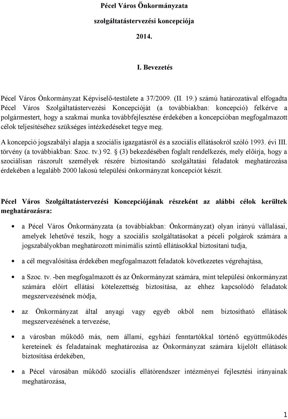 megfogalmazott célok teljesítéséhez szükséges intézkedéseket tegye meg. A koncepció jogszabályi alapja a szociális igazgatásról és a szociális ellátásokról szóló 1993. évi III.