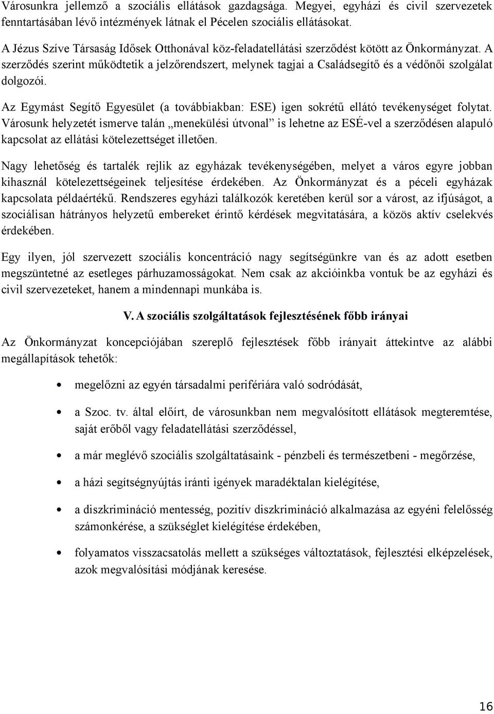 A szerződés szerint működtetik a jelzőrendszert, melynek tagjai a Családsegítő és a védőnői szolgálat dolgozói.