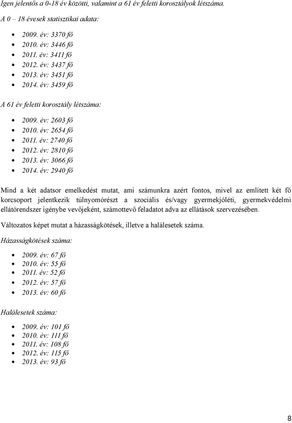 év: 2940 fő Mind a két adatsor emelkedést mutat, ami számunkra azért fontos, mivel az említett két fő korcsoport jelentkezik túlnyomórészt a szociális és/vagy gyermekjóléti, gyermekvédelmi