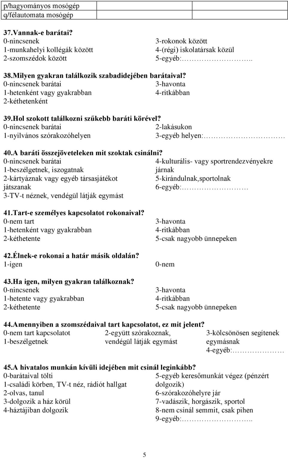 0-nincsenek barátai 2-lakásukon 1-nyilvános szórakozóhelyen 3-egyéb helyen: 40.A baráti összejöveteleken mit szoktak csinálni?