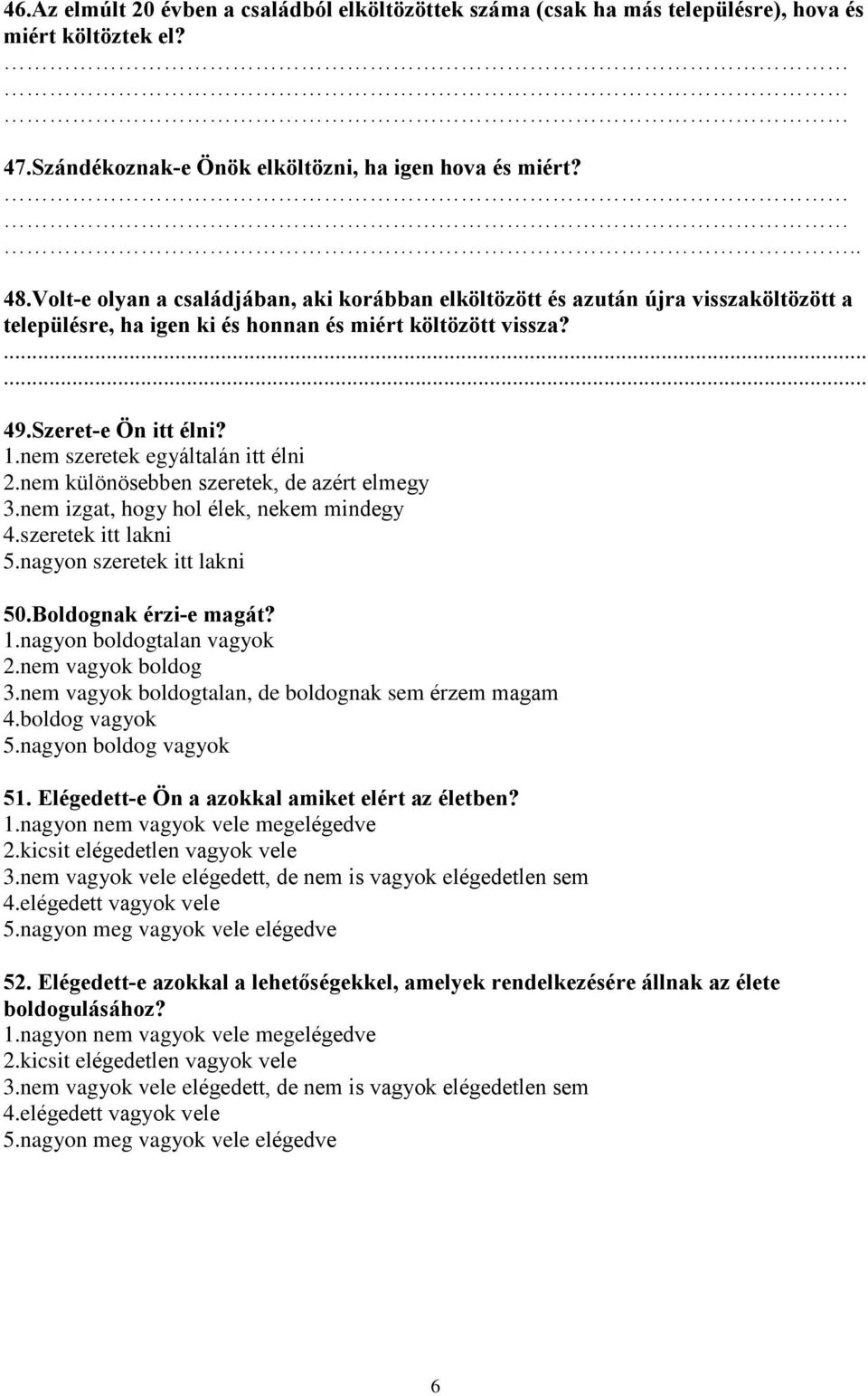 nem szeretek egyáltalán itt élni 2.nem különösebben szeretek, de azért elmegy 3.nem izgat, hogy hol élek, nekem mindegy 4.szeretek itt lakni 5.nagyon szeretek itt lakni 50.Boldognak érzi-e magát? 1.