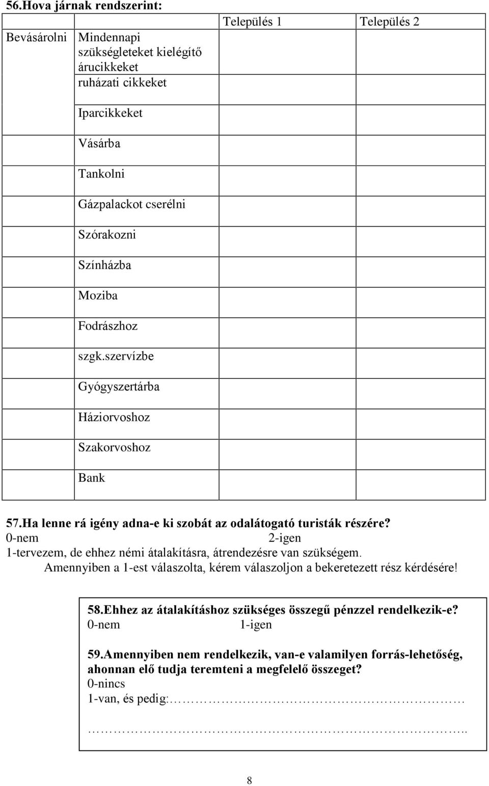 0-nem 2-igen 1-tervezem, de ehhez némi átalakításra, átrendezésre van szükségem. Amennyiben a 1-est válaszolta, kérem válaszoljon a bekeretezett rész kérdésére! 58.