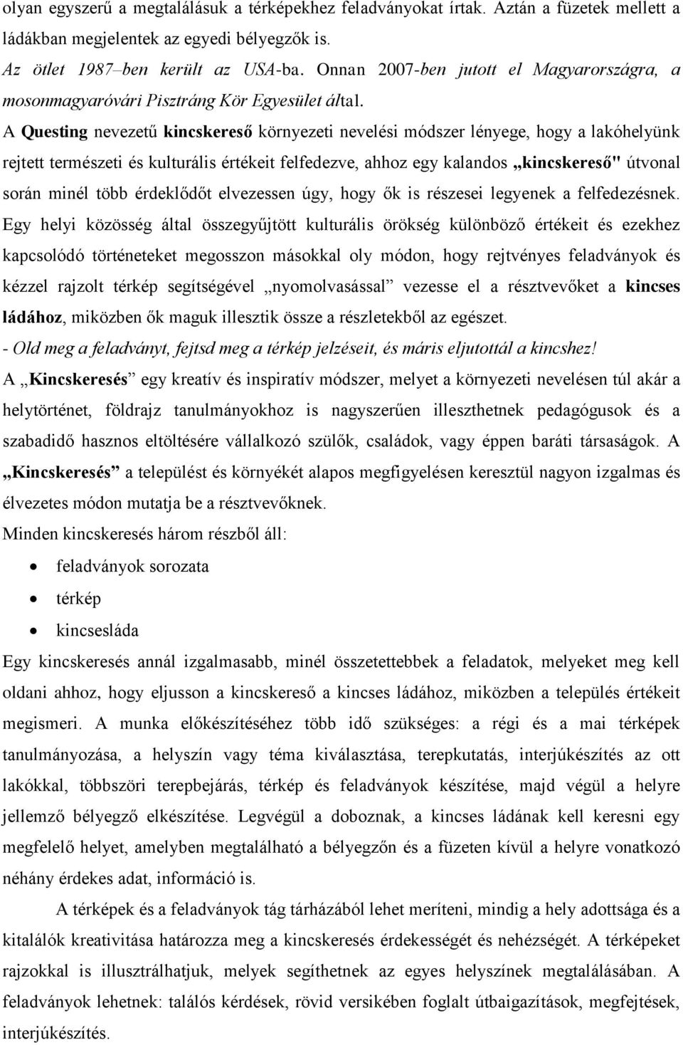 A Questing nevezetű kincskereső környezeti nevelési módszer lényege, hogy a lakóhelyünk rejtett természeti és kulturális értékeit felfedezve, ahhoz egy kalandos kincskereső" útvonal során minél több