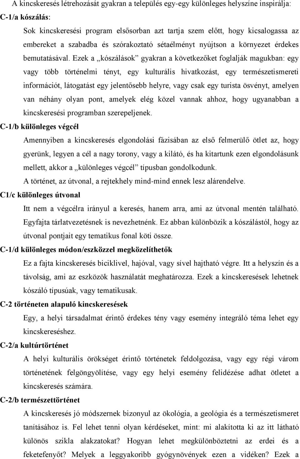 Ezek a kószálások gyakran a következőket foglalják magukban: egy vagy több történelmi tényt, egy kulturális hivatkozást, egy természetismereti információt, látogatást egy jelentősebb helyre, vagy