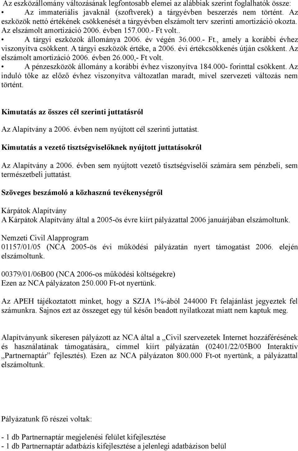 000.- Ft., amely a korábbi évhez viszonyítva csökkent. A tárgyi eszközök értéke, a 2006. évi értékcsökkenés útján csökkent. Az elszámolt amortizáció 2006. évben 26.000,- Ft volt.