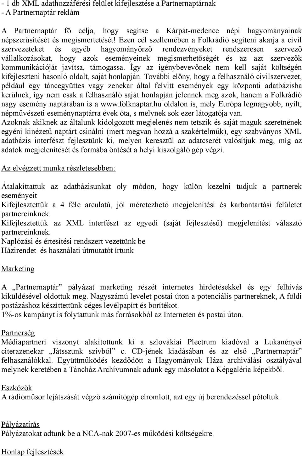 Ezen cél szellemében a Folkrádió segíteni akarja a civil szervezeteket és egyéb hagyományőrző rendezvényeket rendszeresen szervező vállalkozásokat, hogy azok eseményeinek megismerhetőségét és az azt