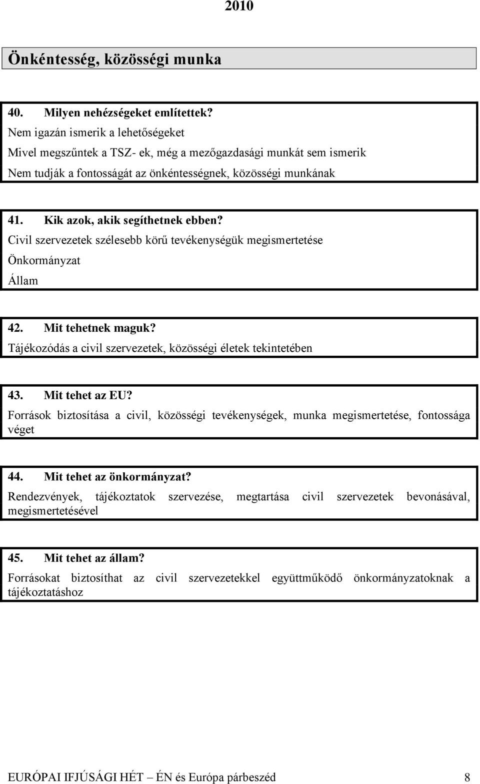 Kik azok, akik segíthetnek ebben? Civil szervezetek szélesebb körű tevékenységük megismertetése Önkormányzat Állam 42. Mit tehetnek maguk?